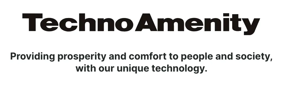 Techno Providing prosperity and comfort to people and society, with our unique technology.