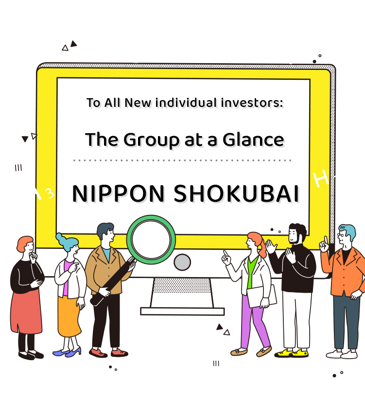 To All New individual investors:The Group at a Glance NIPPON SHOKUBAI